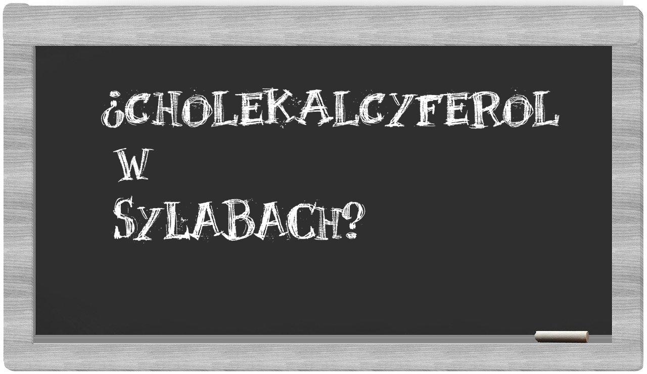 ¿cholekalcyferol en sílabas?