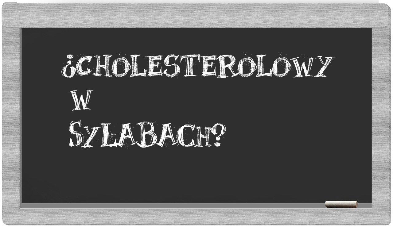 ¿cholesterolowy en sílabas?