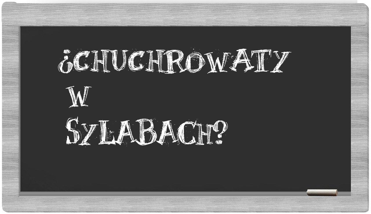 ¿chuchrowaty en sílabas?